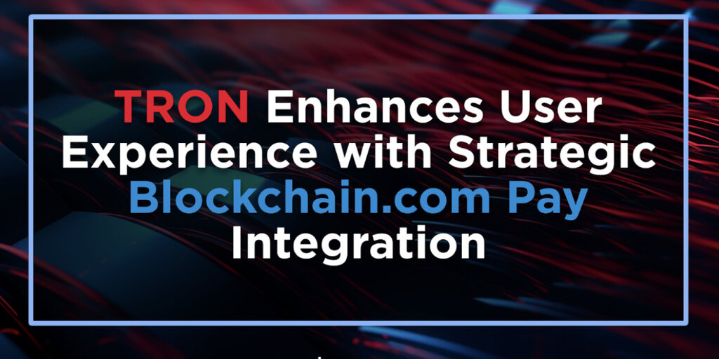 TRON Enhances User Experience with Strategic Blockchain.com Pay Integration