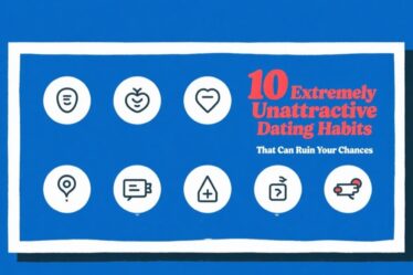 🚫 10 Extremely Unattractive Dating Habits That Can Ruin Your Chances