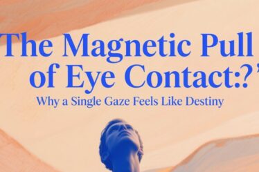 ✨ The Magnetic Pull of Eye Contact: Why a Single Gaze Feels Like Destiny ✨