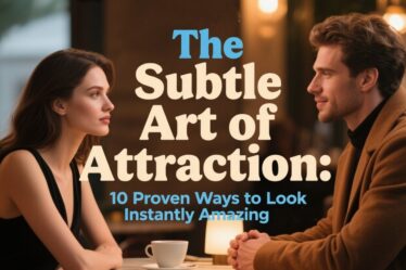 The Subtle Art of Attraction: 10 Proven Ways to Look Instantly Amazing 😍✨