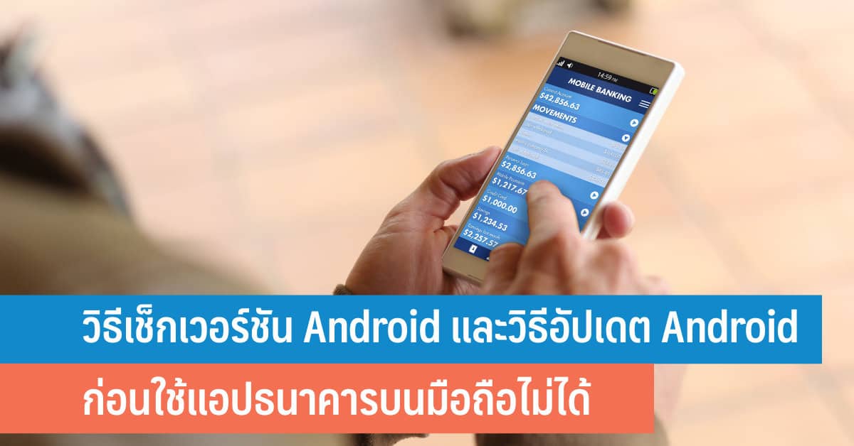 วิธีเช็กเวอร์ชัน Android ที่คุณใช้ และวิธีอัปเดตเวอร์ชั่น Android ก่อนใช้แอปธนาคารบนมือถือไม่ได้