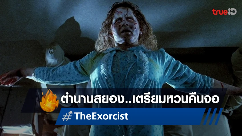 ร่วมฉลอง 50 ปี กับหนังสยองขวัญในตำนาน “The Exorcist หมอผีเอ็กซอร์ซิสท์” หวนคืนโรง