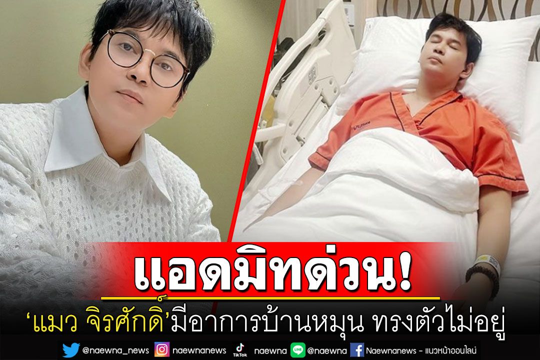 แอดมิทด่วน! ‘แมว จิรศักดิ์’เกิดอาการบ้านหมุน-ทรงตัวไม่อยู่ ประกาศเลื่อนงานออกไปก่อน