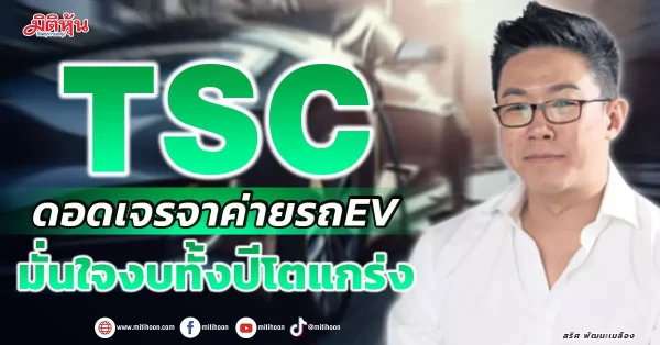 TSC ดอดเจรจาค่ายรถ EV มั่นใจงบทั้งปีโตแกร่ง