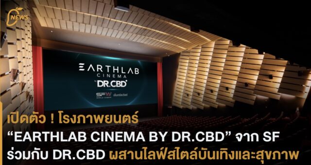 เปิดตัว !โรงภาพยนตร์ “EARTHLAB CINEMA BY DR.CBD” จาก SF ร่วมกับ DR.CBD ผสานไลฟ์สไตล์บันเทิงและสุขภาพ