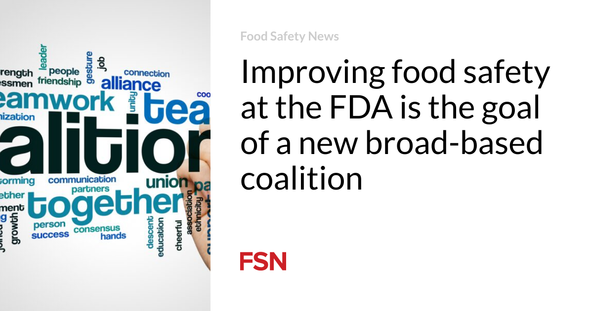 Improving food safety at the FDA is the goal of a new broad-based coalition