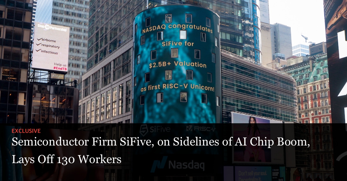 Semiconductor Firm SiFive, on Sidelines of AI Chip Boom, Lays Off 130 Workers