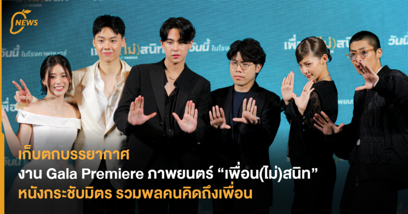 เก็บตกบรรยากาศ งาน Gala Premiere ภาพยนตร์ “เพื่อน(ไม่)สนิท”  หนังกระชับมิตร รวมพลคนคิดถึงเพื่อน