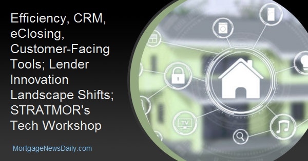 Efficiency, CRM, eClosing, Customer-Facing Tools; Lender Innovation Landscape Shifts; STRATMOR’s Tech Workshop