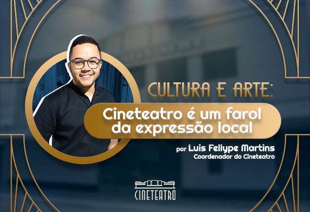 Cultura e Arte: Cineteatro é um farol da expressão local…