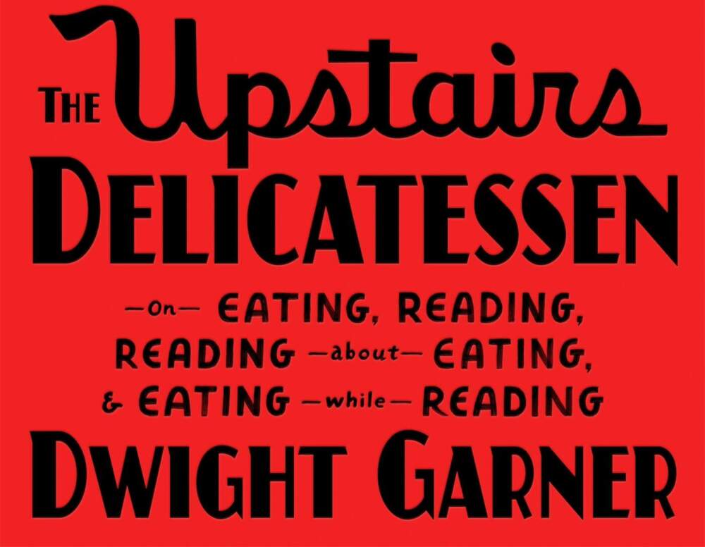 ‘The Upstairs Delicatessen’ tells of Dwight Garner’s lifelong love of reading and eating