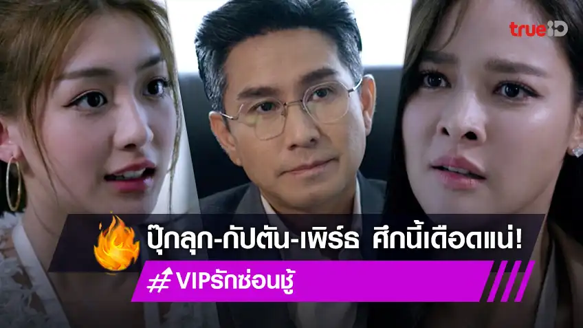 VIP รักซ่อนชู้ EP.9 : “กัปตัน-เพิร์ธ” แท็คทีมไฝว้ “ปุ๊กลุก” ศึกนี้ต้องพังกันไปข้างหนึ่ง!