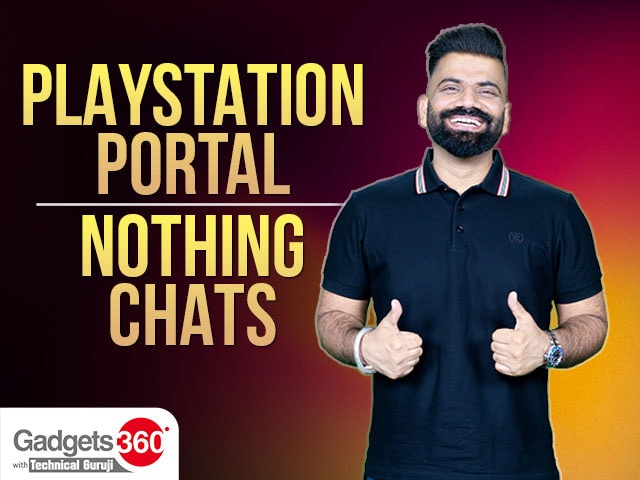 Gadgets 360 With Technical Guruji: PlayStation Portal, Steam Deck OLED, Nothing Chats