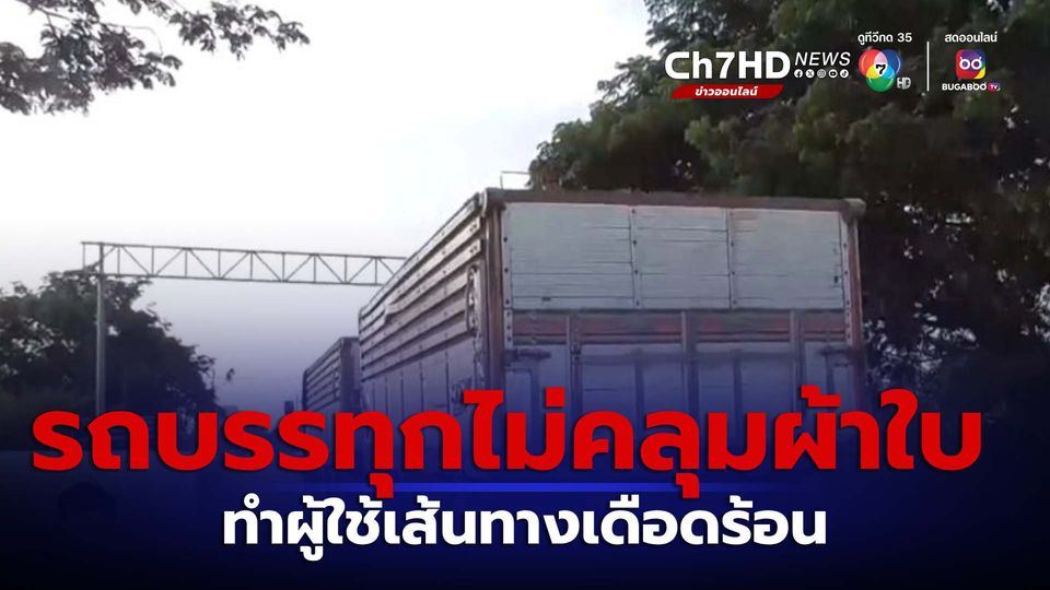ข่าวรถบรรทุกไม่ปิดคลุมผ้าใบ ทำผู้ใช้เส้นทางเดือดร้อน จ.อ่างทอง
