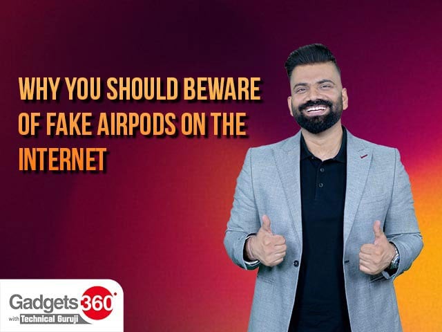 Gadgets 360 With TG: Why You Should Beware of Fake AirPods on the Internet