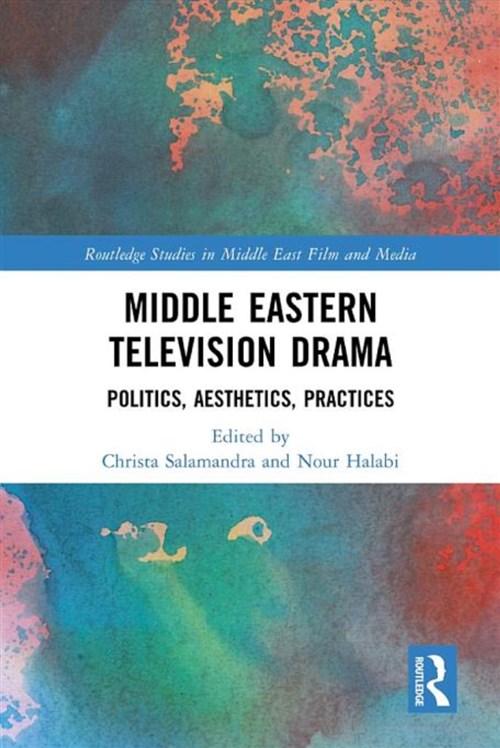 Christa Salamandra and Nour Halabi, eds., Middle Eastern Television Drama: Politics, Aesthetics, Practices (New Texts Out Now)