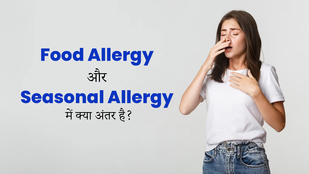 Food Allergy और Seasonal Allergy में क्या अंतर है? जानें इसके लक्षण