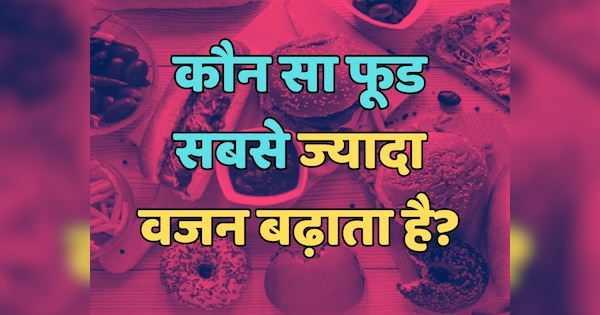 Trending Quiz : कौन सा फूड सबसे ज्यादा वजन बढ़ाता है?