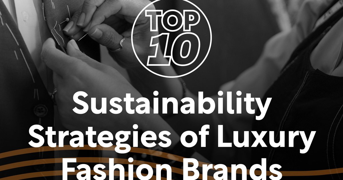 Top 10: Sustainability Strategies of the World’ Leading Luxury Fashion Labels