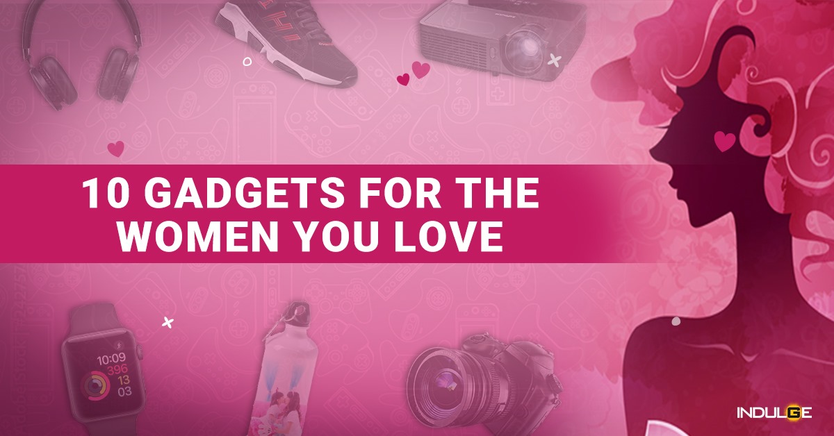 10 gadget gifting ideas for the women you love!