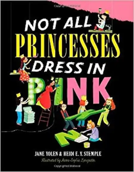 Not All Princesses Dress in Pink by Jane Yolen, E. Y. Stemple and illustrated by Anne-Sophie Lanquetin_50 Must-Read Books for Second Graders                          