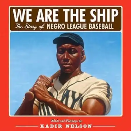 We Are the Ship: The Story of Negro League Baseball by Kadir Nelson_50 Must-Read Books for Second Graders