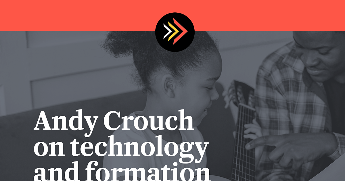 Podcasts Andy Crouch on technology and formation