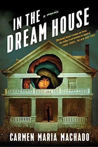 In the Dream House: A Memoir by Carmen Maria Machado In the Dream House: A Memoir by Carmen Maria Machado