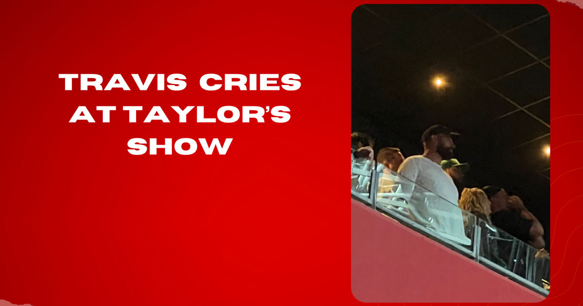 Travis Kelce cries at Taylor Swift’s show.