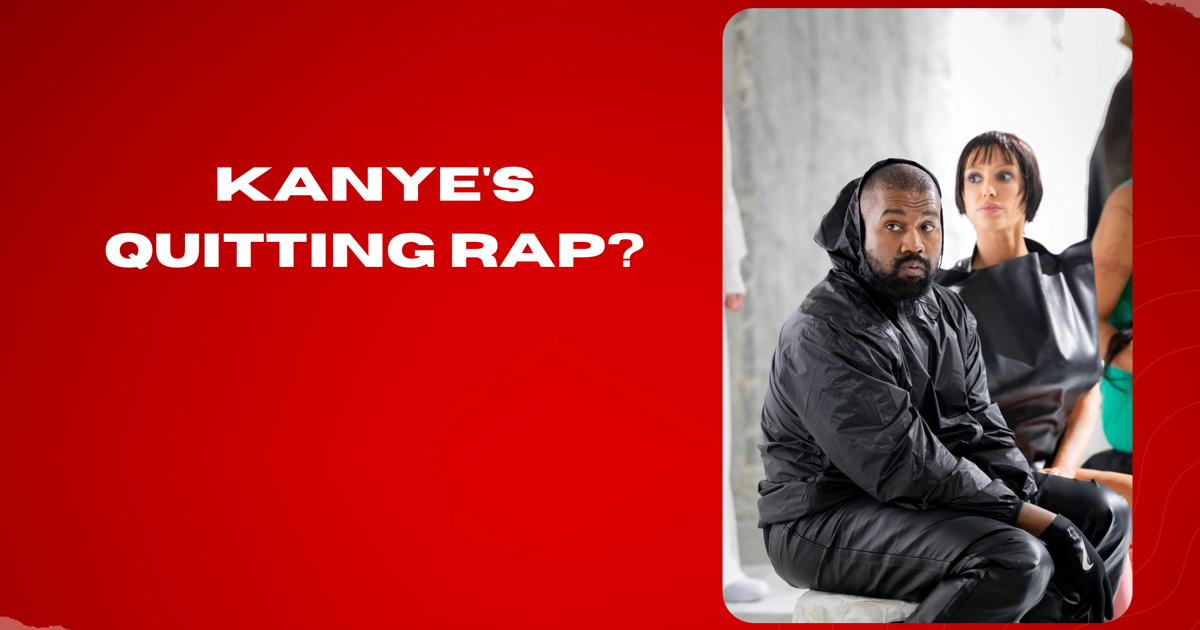 Kanye’s quitting rap?