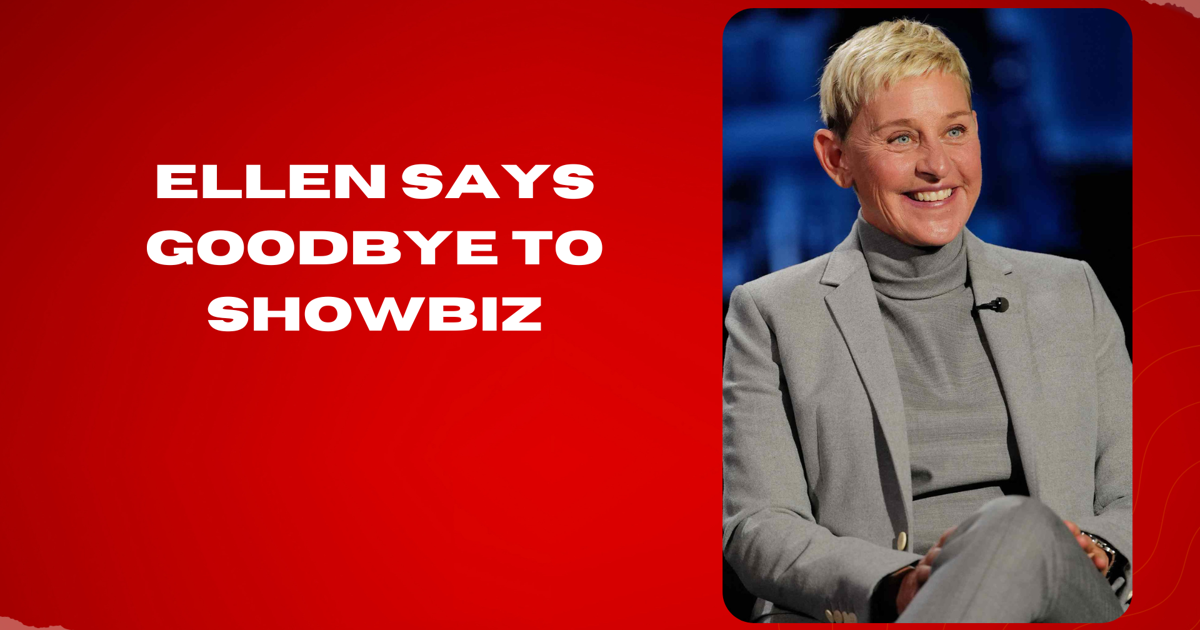 Ellen Says Goodbye to Showbiz. What Do You Think?