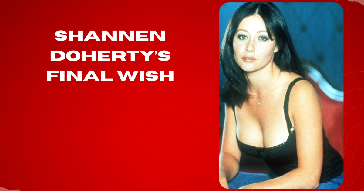 Shannen Doherty’s final wish will break your heart.