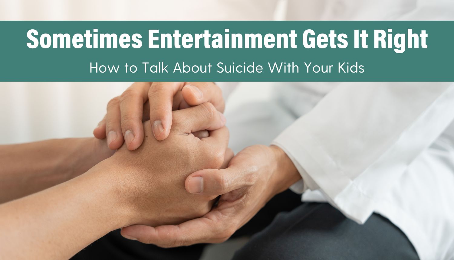 Sometimes Entertainment Gets It Right: How to Talk About Suicide With Your Kids