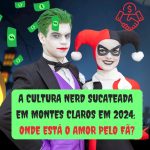 A cultura Nerd sucateada em Montes Claros em 2024: onde está o amor pelo fã?