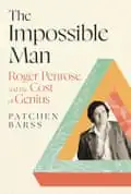 The Impossible Man: Roger Penrose and the Cost of Genius by Patchen Barss