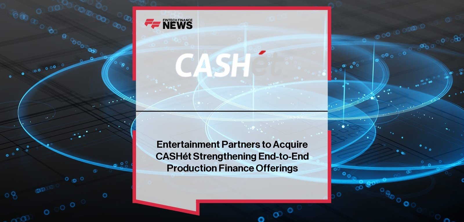 Entertainment Partners to Acquire CASHét Strengthening End-to-End Production Finance Offerings