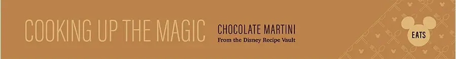 Cooking up the Magic Chocolate Martini from the Disney Recipe Vault