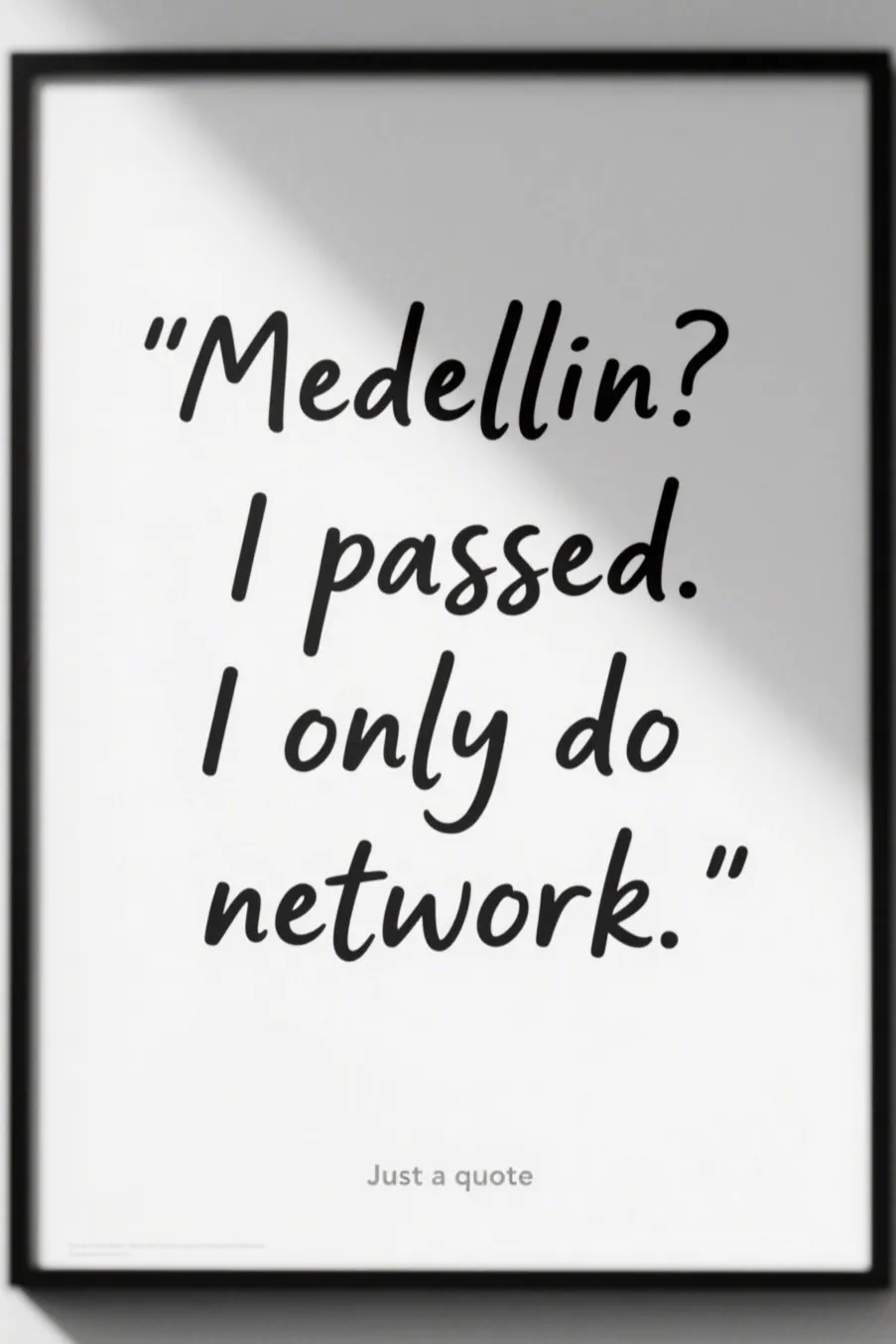 📺 4. “Medellin? I passed. I only do network.”