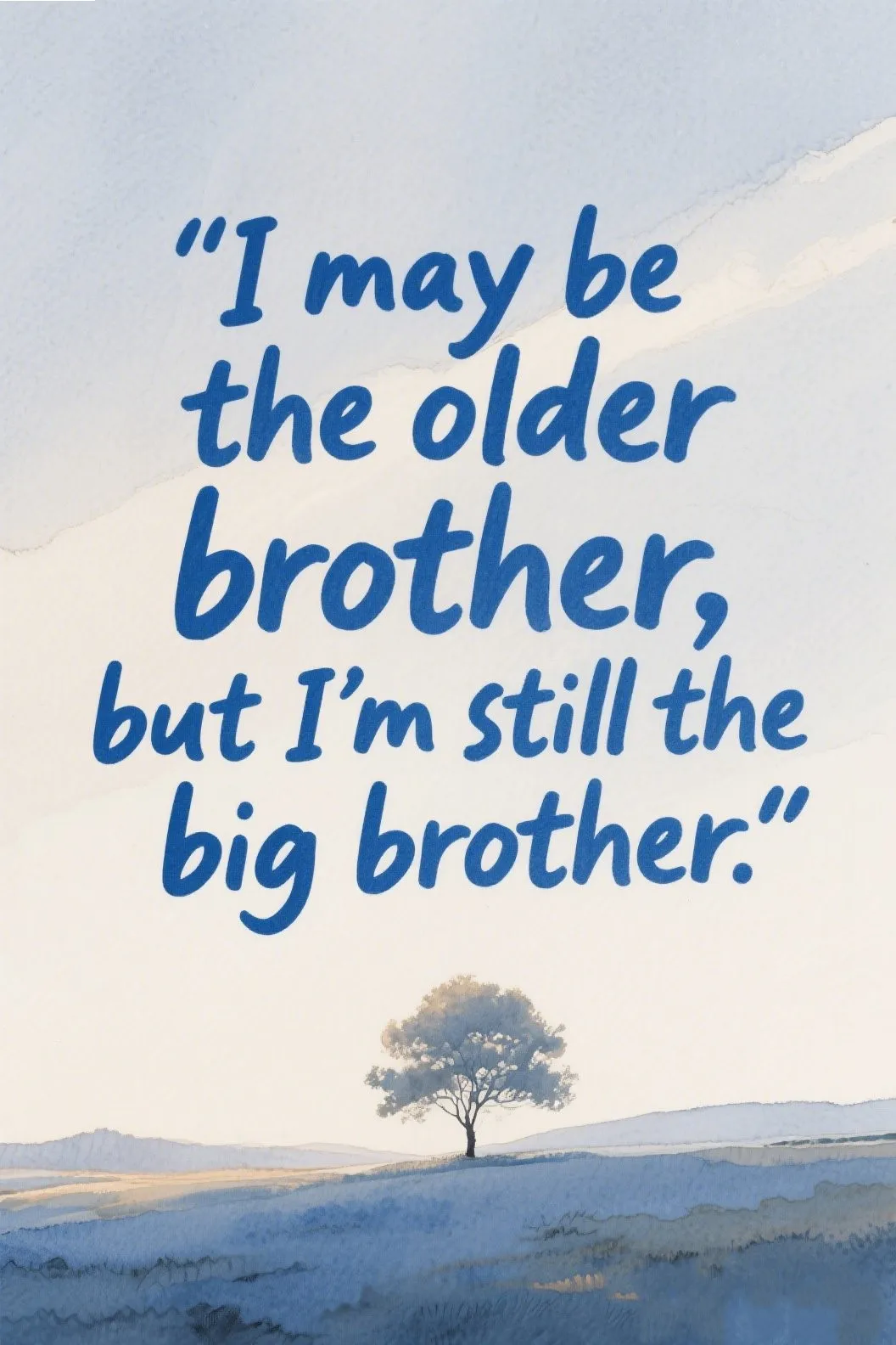 ❤️ 7. “I may be the older brother, but I’m still the big brother.”