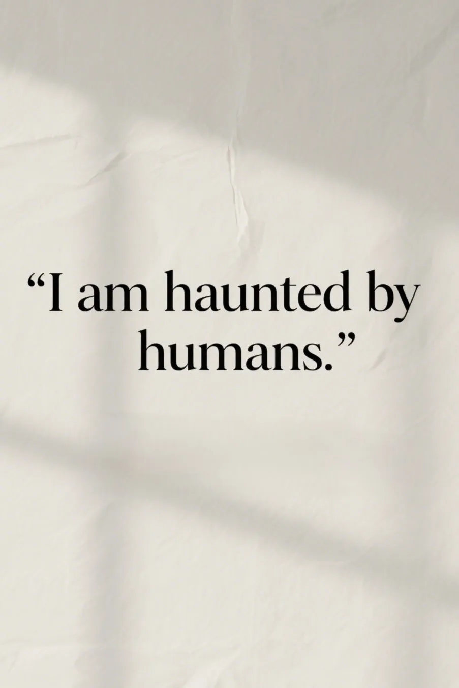 📚 1. “I am haunted by humans.”