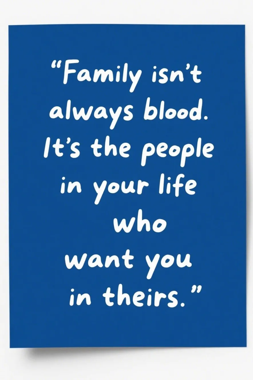 ❤️ 2. “Family isn’t always blood. It’s the people in your life who want you in theirs.” – Unknown
