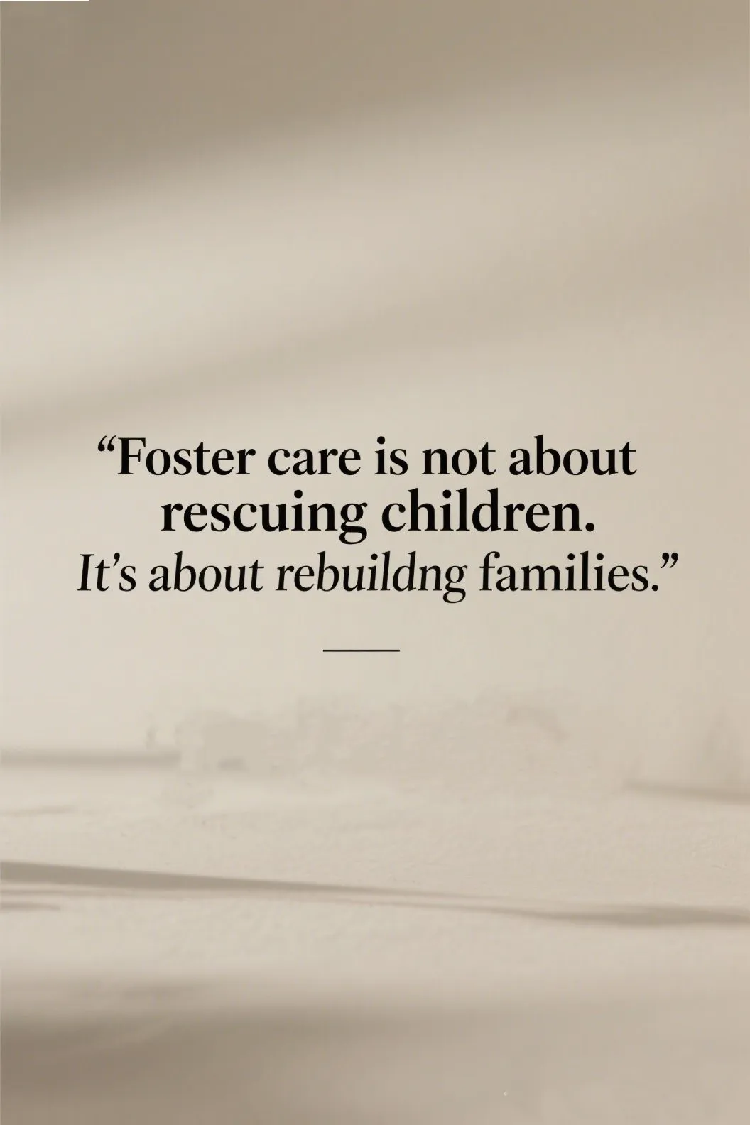 🛠 4. “Foster care is not about rescuing children. It’s about rebuilding families.” – Unknown