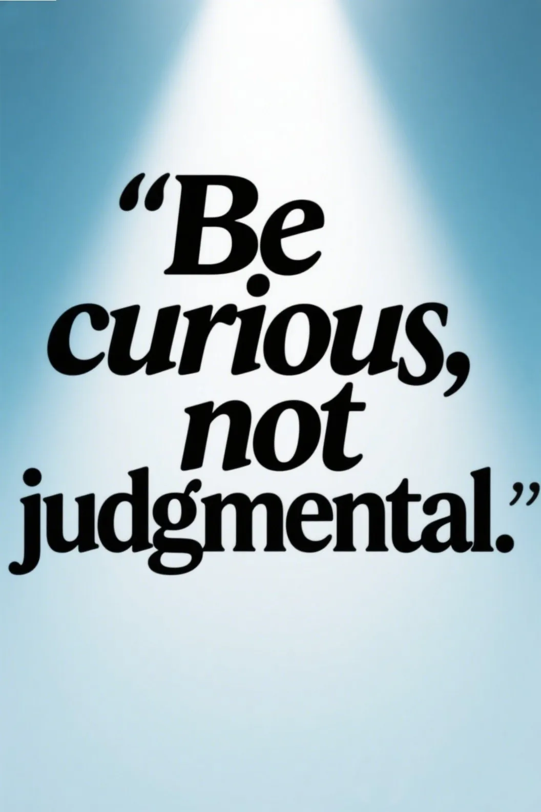 4. “Be curious, not judgmental.”