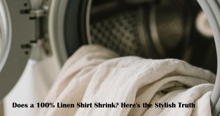 Does a 100% Linen Shirt Shrink? Here’s the Stylish Truth